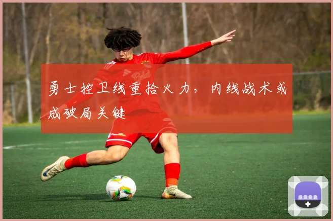 勇士控卫线重拾火力，内线战术或成破局关键 - 竞彩网资讯