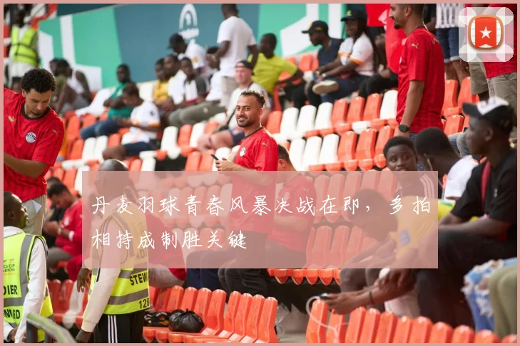 丹麦羽球青春风暴决战在即,多拍相持成制胜关键 - 竞彩网推荐